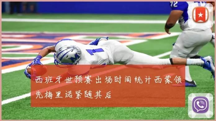 西班牙世预赛出场时间统计西蒙领先梅里诺紧随其后