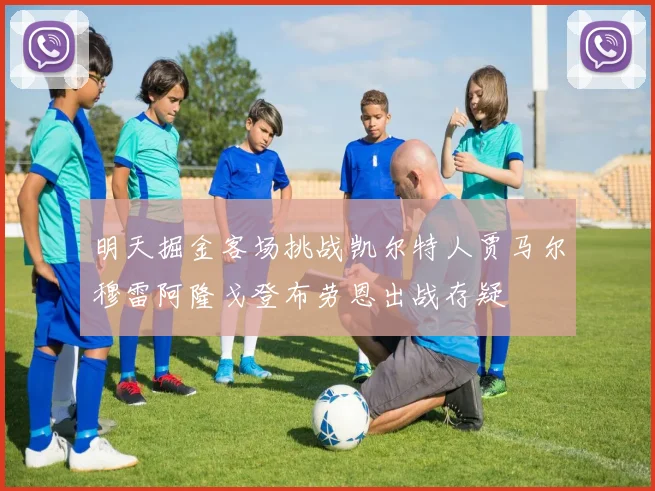 明天掘金客场挑战凯尔特人贾马尔穆雷阿隆戈登布劳恩出战存疑